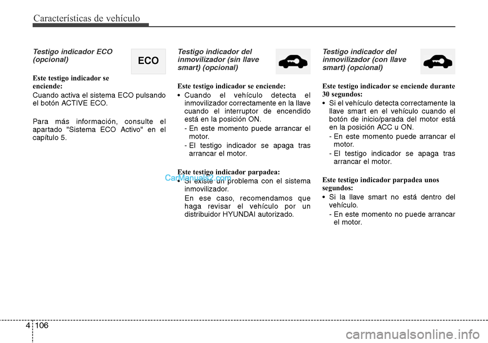 Hyundai Santa Fe 2016 Manual del propietario (in Spanish) Características de vehículo
106 4
Testigo indicador ECO
(opcional)
Este testigo indicador se
enciende:
Cuando activa el sistema ECO pulsando
el botón ACTIVE ECO.
Para más información, consulte e Hyundai Santa Fe 2016 Manual del propietario (in Spanish) Características de vehículo
106 4
Testigo indicador ECO
(opcional)
Este testigo indicador se
enciende:
Cuando activa el sistema ECO pulsando
el botón ACTIVE ECO.
Para más información, consulte e