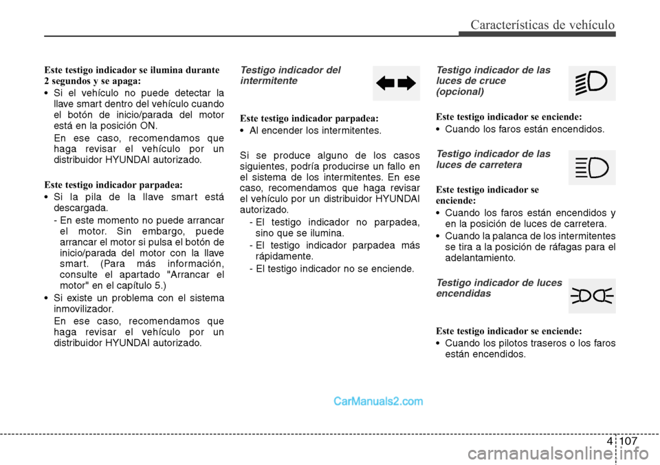 Hyundai Santa Fe 2016 Manual del propietario (in Spanish) 4 107
Características de vehículo
Este testigo indicador se ilumina durante
2 segundos y se apaga:
• Si el vehículo no puede detectar la
llave smart dentro del vehículo cuando
el botón de inici Hyundai Santa Fe 2016 Manual del propietario (in Spanish) 4 107
Características de vehículo
Este testigo indicador se ilumina durante
2 segundos y se apaga:
• Si el vehículo no puede detectar la
llave smart dentro del vehículo cuando
el botón de inici