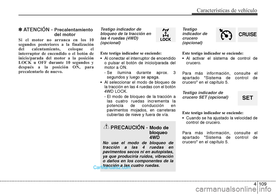 Hyundai Santa Fe 2016 Manual del propietario (in Spanish) 4 109
Características de vehículo
✽ATENCIÓN - Precalentamiento
del motor
Si el motor no arranca en los 10
segundos posteriores a la finalización
del calentamiento, coloque el
interruptor de ence Hyundai Santa Fe 2016 Manual del propietario (in Spanish) 4 109
Características de vehículo
✽ATENCIÓN - Precalentamiento
del motor
Si el motor no arranca en los 10
segundos posteriores a la finalización
del calentamiento, coloque el
interruptor de ence