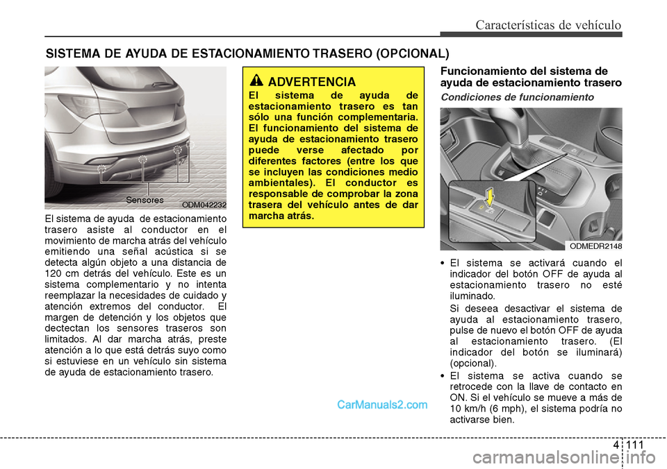 Hyundai Santa Fe 2016 Manual del propietario (in Spanish) 4 111
Características de vehículo
El sistema de ayuda de estacionamiento
trasero asiste al conductor en el
movimiento de marcha atrás del vehículo
emitiendo una señal acústica si se
detecta alg Hyundai Santa Fe 2016 Manual del propietario (in Spanish) 4 111
Características de vehículo
El sistema de ayuda de estacionamiento
trasero asiste al conductor en el
movimiento de marcha atrás del vehículo
emitiendo una señal acústica si se
detecta alg