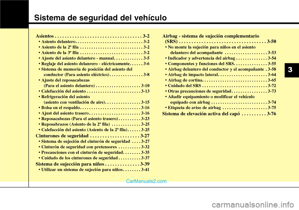 Hyundai Santa Fe 2016 Manual del propietario (in Spanish) Sistema de seguridad del vehículo
Asientos . . . . . . . . . . . . . . . . . . . . . . . . . . . . . . . . . . . 3-2
• Asiento delantero . . . . . . . . . . . . . . . . . . . . . . . . . . . . . . Hyundai Santa Fe 2016 Manual del propietario (in Spanish) Sistema de seguridad del vehículo
Asientos . . . . . . . . . . . . . . . . . . . . . . . . . . . . . . . . . . . 3-2
• Asiento delantero . . . . . . . . . . . . . . . . . . . . . . . . . . . . . .