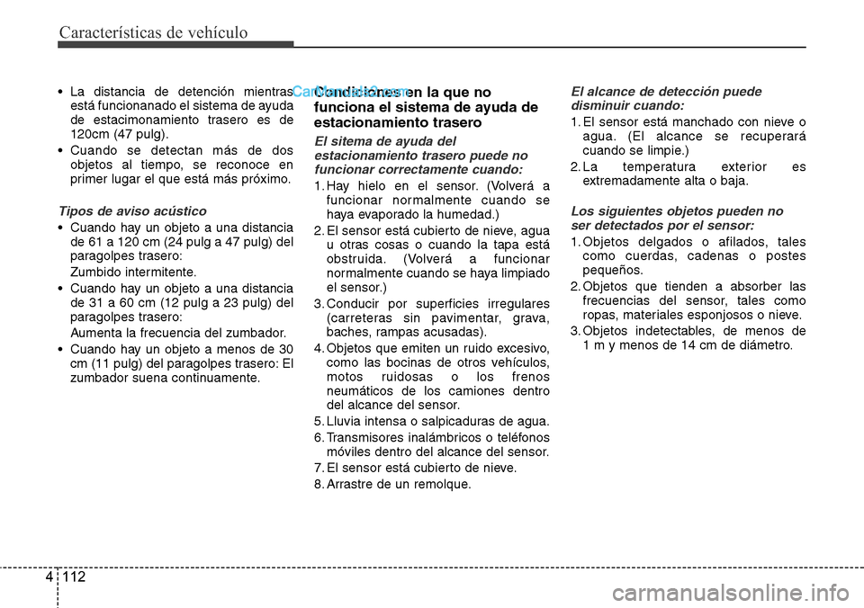 Hyundai Santa Fe 2016  Manual del propietario (in Spanish) Características de vehículo
112 4
• La distancia de detención mientras
está funcionanado el sistema de ayuda
de estacimonamiento trasero es de
120cm (47 pulg).
• Cuando se detectan más de dos