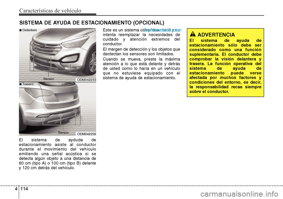 Hyundai Santa Fe 2016  Manual del propietario (in Spanish) Características de vehículo
114 4
El sistema de ayduda de
estacionamiento asiste al conductor
durante el movimiento del vehículo
emitiendo una señal acústica si se
detecta algún objeto a una dis