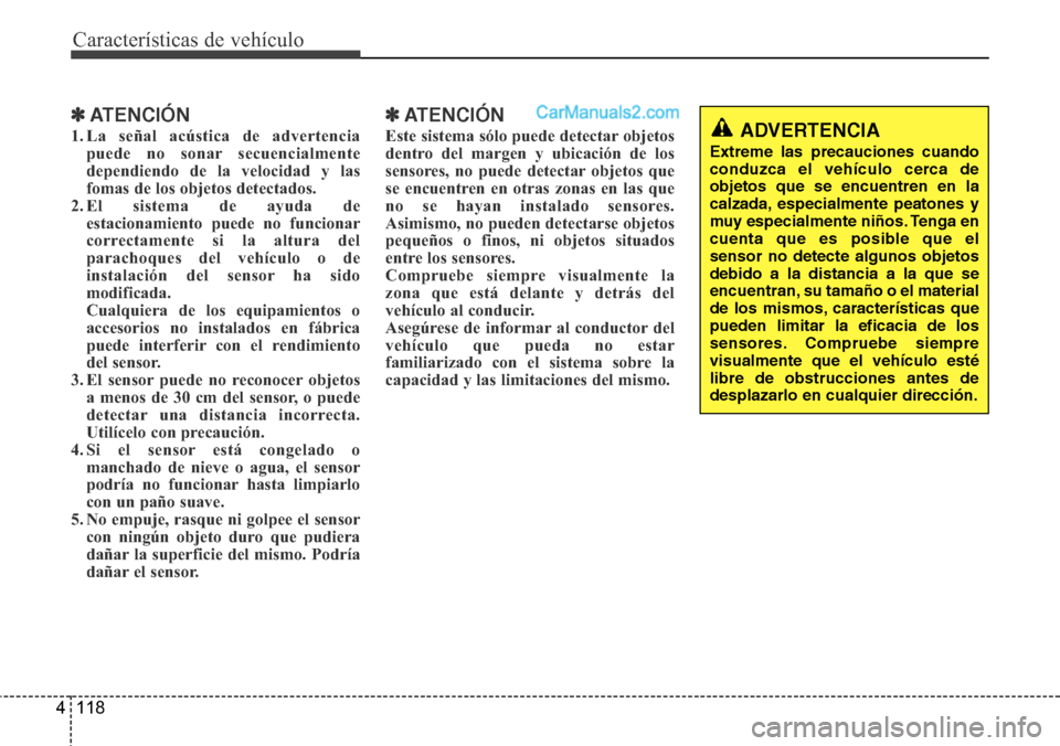 Hyundai Santa Fe 2016  Manual del propietario (in Spanish) Características de vehículo
118 4
✽ATENCIÓN
1. La señal acústica de advertencia
puede no sonar secuencialmente
dependiendo de la velocidad y las
fomas de los objetos detectados.
2. El sistema d