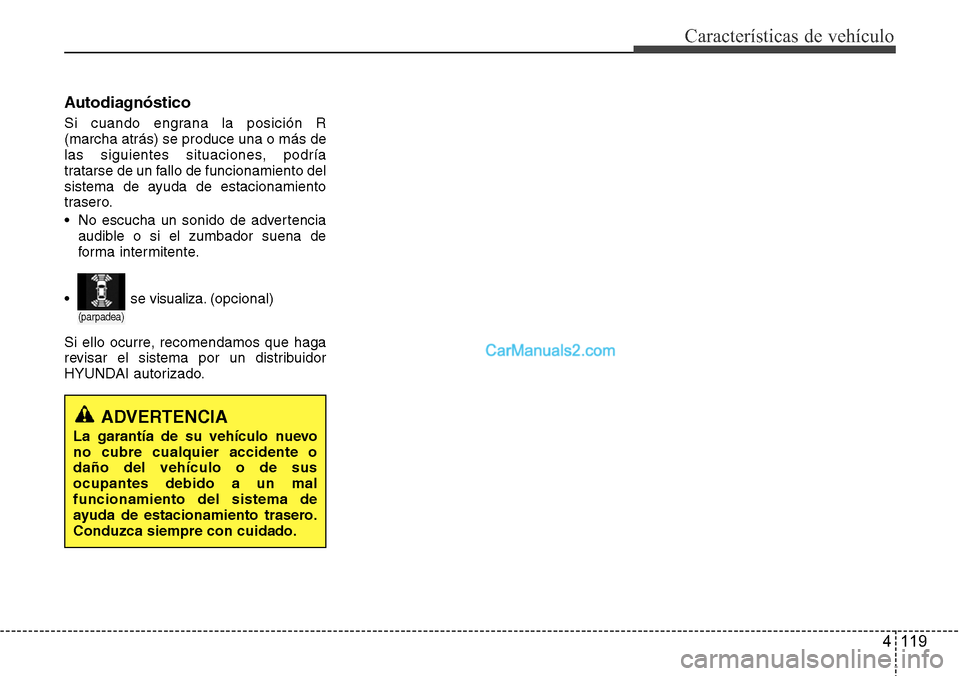 Hyundai Santa Fe 2016  Manual del propietario (in Spanish) 4 119
Características de vehículo
Autodiagnóstico
Si cuando engrana la posición R
(marcha atrás) se produce una o más de
las siguientes situaciones, podría
tratarse de un fallo de funcionamient