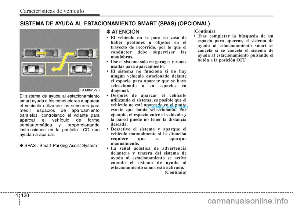 Hyundai Santa Fe 2016  Manual del propietario (in Spanish) Características de vehículo
120 4
El sistema de ayuda al estacionamiento
smart ayuda a los conductores a aparcar
el vehículo utilizando los sensores para
medir espacios de aparcamiento
paralelos, c
