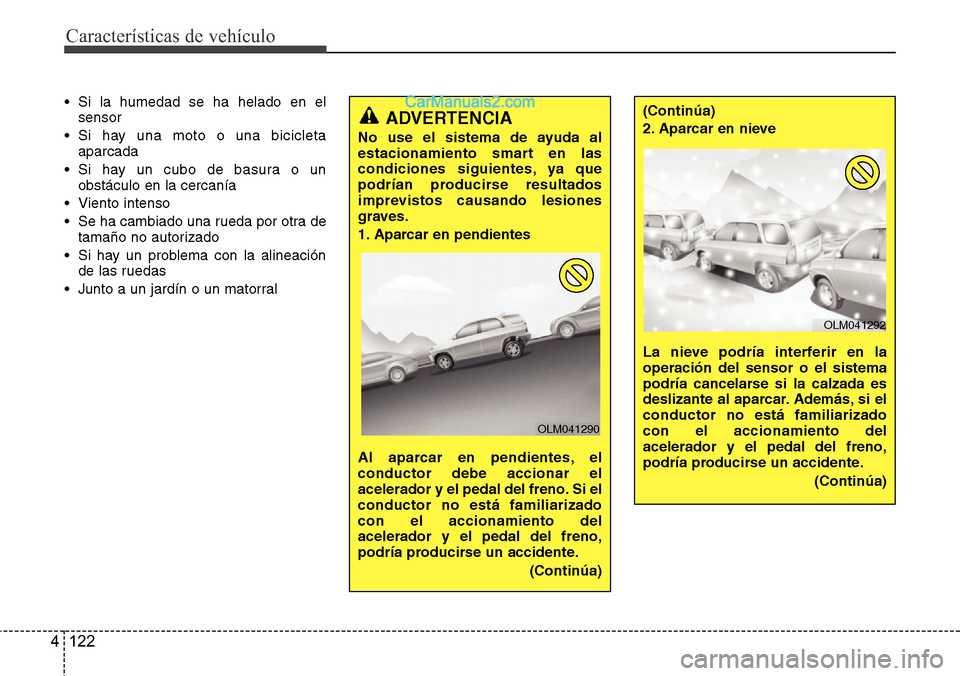 Hyundai Santa Fe 2016  Manual del propietario (in Spanish) Características de vehículo
122 4
• Si la humedad se ha helado en el
sensor
• Si hay una moto o una bicicleta
aparcada
• Si hay un cubo de basura o un
obstáculo en la cercanía  
• Viento i