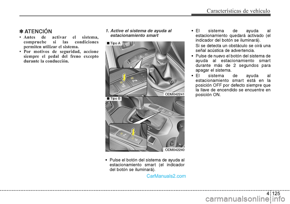 Hyundai Santa Fe 2016  Manual del propietario (in Spanish) 4 125
Características de vehículo
✽ATENCIÓN
• Antes de activar el sistema,
compruebe si las condiciones
permiten utilizar el sistema.
• Por motivos de seguridad, accione
siempre el pedal del 