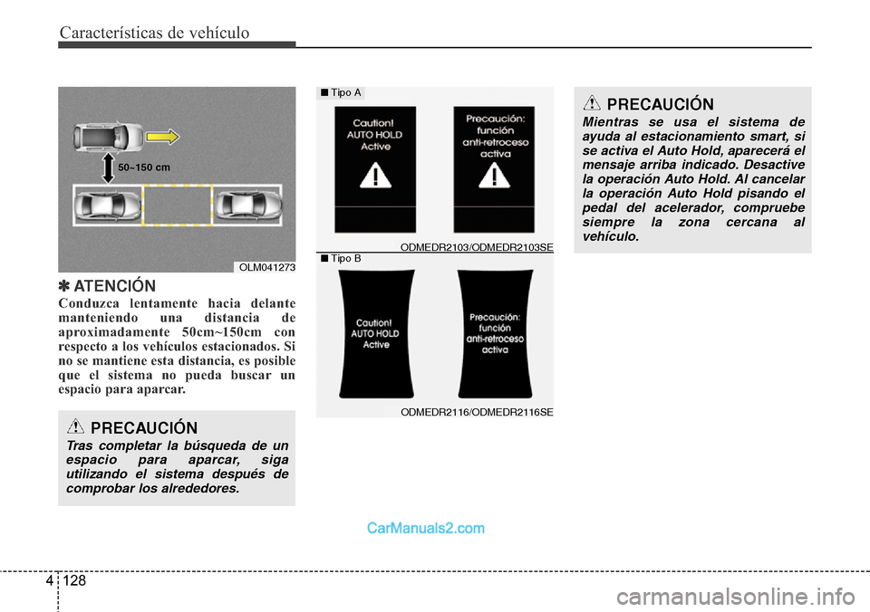 Hyundai Santa Fe 2016  Manual del propietario (in Spanish) Características de vehículo
128 4
✽ATENCIÓN
Conduzca lentamente hacia delante
manteniendo una distancia de
aproximadamente 50cm~150cm con
respecto a los vehículos estacionados. Si
no se mantiene