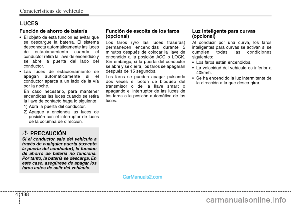 Hyundai Santa Fe 2016  Manual del propietario (in Spanish) Características de vehículo
138 4
Función de ahorro de batería
• El objeto de esta función es evitar que
se descargue la batería. El sistema
desconecta automáticamente las luces
de estacionam