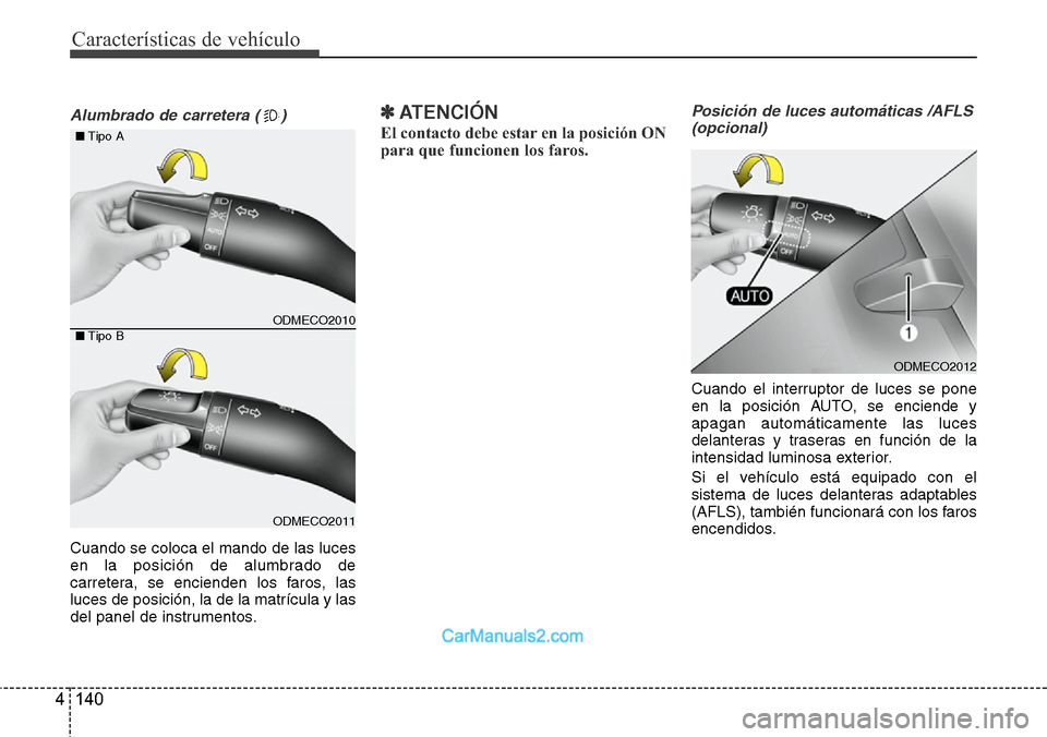 Hyundai Santa Fe 2016  Manual del propietario (in Spanish) Características de vehículo
140 4
Alumbrado de carretera ( )
Cuando se coloca el mando de las luces
en la posición de alumbrado de
carretera, se encienden los faros, las
luces de posición, la de l