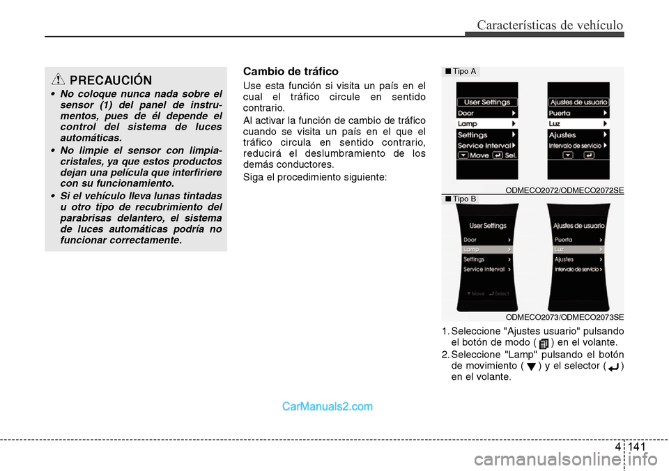 Hyundai Santa Fe 2016  Manual del propietario (in Spanish) 4 141
Características de vehículo
Cambio de tráfico
Use esta función si visita un país en el
cual el tráfico circule en sentido
contrario.
Al activar la función de cambio de tráfico
cuando se 