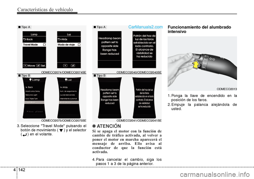 Hyundai Santa Fe 2016 Manual del propietario (in Spanish) Características de vehículo
142 4
3. Seleccione "Travel Mode" pulsando el
botón de movimiento ( ) y el selector
( ) en el volante.✽ATENCIÓN
Si se apaga el motor con la función de
cambio de trá Hyundai Santa Fe 2016 Manual del propietario (in Spanish) Características de vehículo
142 4
3. Seleccione "Travel Mode" pulsando el
botón de movimiento ( ) y el selector
( ) en el volante.✽ATENCIÓN
Si se apaga el motor con la función de
cambio de trá