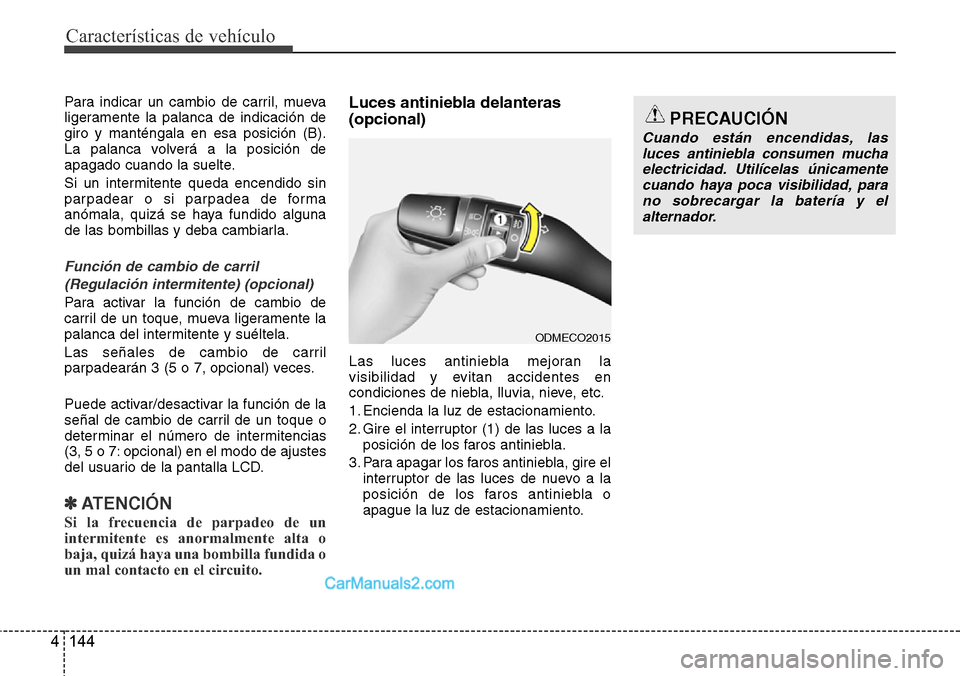 Hyundai Santa Fe 2016 Manual del propietario (in Spanish) Características de vehículo
144 4
Para indicar un cambio de carril, mueva
ligeramente la palanca de indicación de
giro y manténgala en esa posición (B).
La palanca volverá a la posición de
apag Hyundai Santa Fe 2016 Manual del propietario (in Spanish) Características de vehículo
144 4
Para indicar un cambio de carril, mueva
ligeramente la palanca de indicación de
giro y manténgala en esa posición (B).
La palanca volverá a la posición de
apag