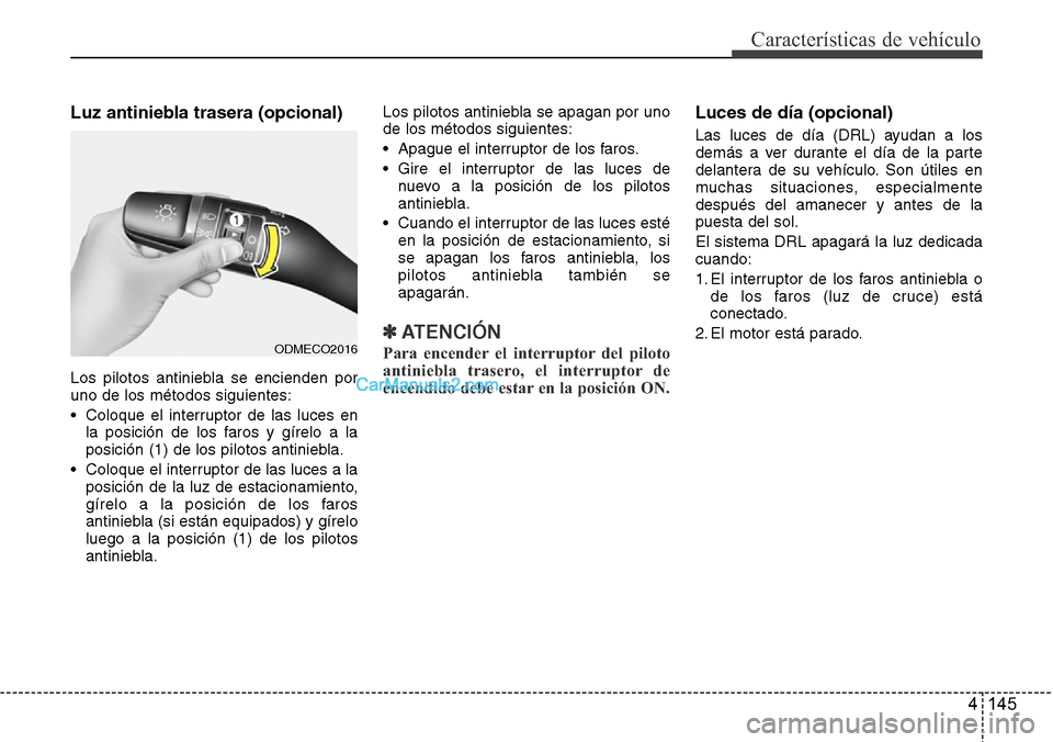 Hyundai Santa Fe 2016 Manual del propietario (in Spanish) 4 145
Características de vehículo
Luz antiniebla trasera (opcional)
Los pilotos antiniebla se encienden por
uno de los métodos siguientes:
• Coloque el interruptor de las luces en
la posición de Hyundai Santa Fe 2016 Manual del propietario (in Spanish) 4 145
Características de vehículo
Luz antiniebla trasera (opcional)
Los pilotos antiniebla se encienden por
uno de los métodos siguientes:
• Coloque el interruptor de las luces en
la posición de
