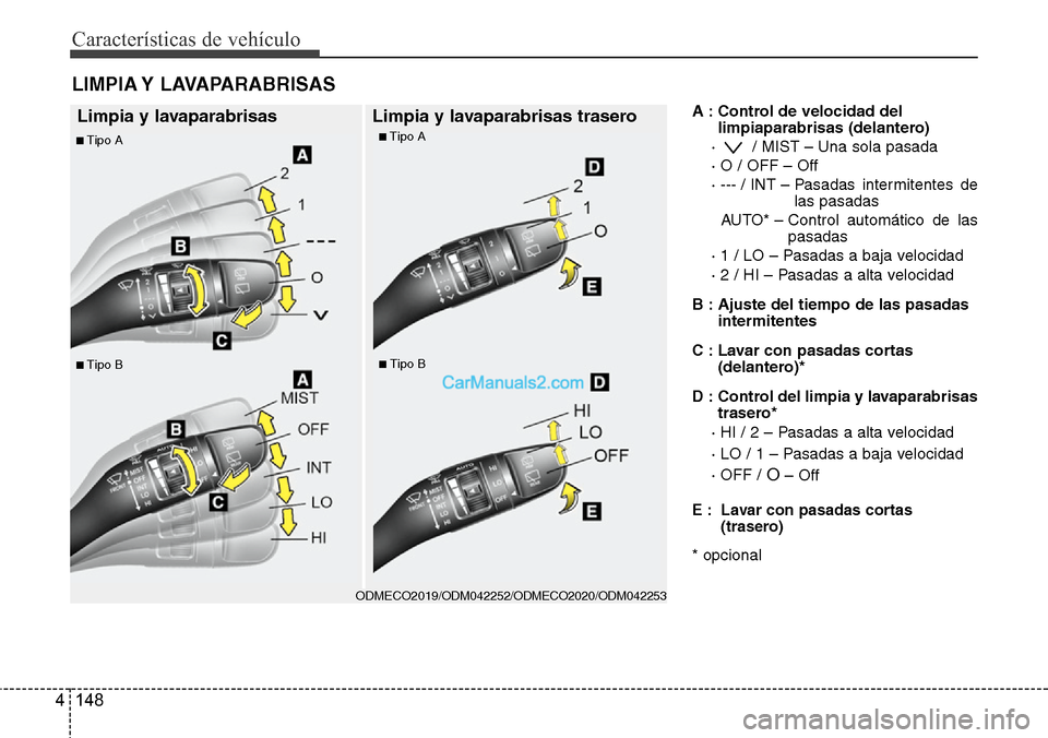 Hyundai Santa Fe 2016 Manual del propietario (in Spanish) Características de vehículo
148 4
A : Control de velocidad del
limpiaparabrisas (delantero)
· / MIST – Una sola pasada
· O / OFF – Off
· --- / INT – Pasadas intermitentes de
las pasadas
Hyundai Santa Fe 2016 Manual del propietario (in Spanish) Características de vehículo
148 4
A : Control de velocidad del
limpiaparabrisas (delantero)
· / MIST – Una sola pasada
· O / OFF – Off
· --- / INT – Pasadas intermitentes de
las pasadas
