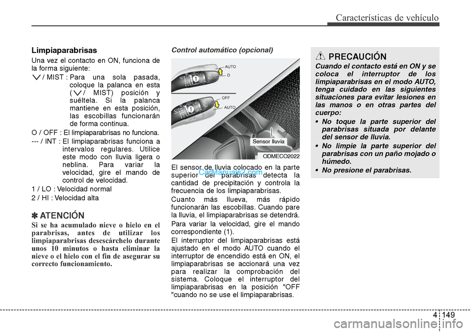 Hyundai Santa Fe 2016 Manual del propietario (in Spanish) 4 149
Características de vehículo
Limpiaparabrisas
Una vez el contacto en ON, funciona de
la forma siguiente:
/ MIST : Para una sola pasada,
coloque la palanca en esta
( / MIST) posición y
suéltel Hyundai Santa Fe 2016 Manual del propietario (in Spanish) 4 149
Características de vehículo
Limpiaparabrisas
Una vez el contacto en ON, funciona de
la forma siguiente:
/ MIST : Para una sola pasada,
coloque la palanca en esta
( / MIST) posición y
suéltel