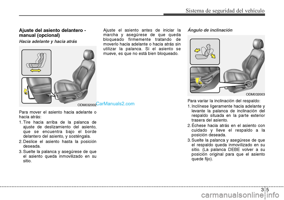 Hyundai Santa Fe 2016 Manual del propietario (in Spanish) 35
Sistema de seguridad del vehículo
Ajuste del asiento delantero -
manual (opcional)
Hacia adelante y hacia atrás
Para mover el asiento hacia adelante o
hacia atrás:
1. Tire hacia arriba de la pal Hyundai Santa Fe 2016 Manual del propietario (in Spanish) 35
Sistema de seguridad del vehículo
Ajuste del asiento delantero -
manual (opcional)
Hacia adelante y hacia atrás
Para mover el asiento hacia adelante o
hacia atrás:
1. Tire hacia arriba de la pal