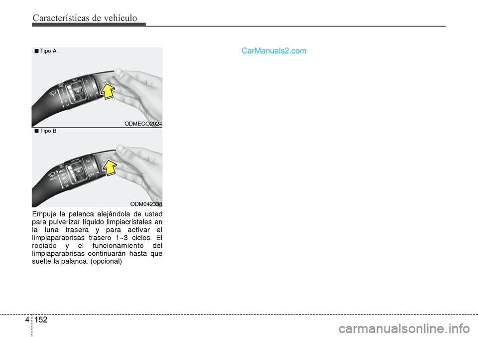 Hyundai Santa Fe 2016 Manual del propietario (in Spanish) Características de vehículo
152 4
Empuje la palanca alejándola de usted
para pulverizar líquido limpiacristales en
la luna trasera y para activar el
limpiaparabrisas trasero 1~3 ciclos. El
rociado Hyundai Santa Fe 2016 Manual del propietario (in Spanish) Características de vehículo
152 4
Empuje la palanca alejándola de usted
para pulverizar líquido limpiacristales en
la luna trasera y para activar el
limpiaparabrisas trasero 1~3 ciclos. El
rociado