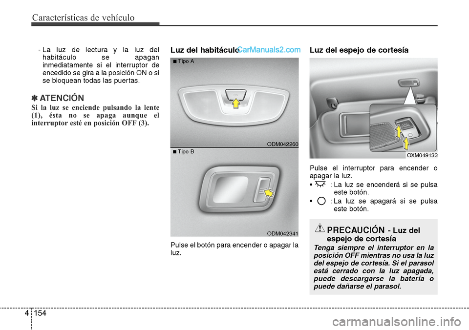Hyundai Santa Fe 2016 Manual del propietario (in Spanish) Características de vehículo
154 4
- La luz de lectura y la luz del
habitáculo se apagan
inmediatamente si el interruptor de
encedido se gira a la posición ON o si
se bloquean todas las puertas.
Hyundai Santa Fe 2016 Manual del propietario (in Spanish) Características de vehículo
154 4
- La luz de lectura y la luz del
habitáculo se apagan
inmediatamente si el interruptor de
encedido se gira a la posición ON o si
se bloquean todas las puertas.