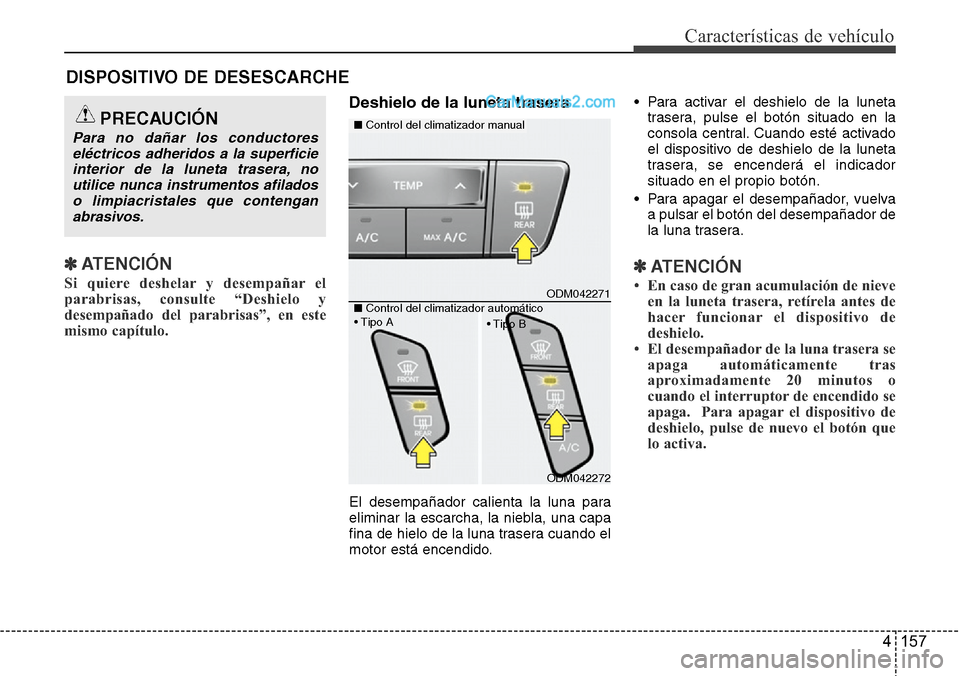Hyundai Santa Fe 2016 Manual del propietario (in Spanish) 4 157
Características de vehículo
✽ATENCIÓN
Si quiere deshelar y desempañar el
parabrisas, consulte “Deshielo y
desempañado del parabrisas”, en este
mismo capítulo.
Deshielo de la luneta Hyundai Santa Fe 2016 Manual del propietario (in Spanish) 4 157
Características de vehículo
✽ATENCIÓN
Si quiere deshelar y desempañar el
parabrisas, consulte “Deshielo y
desempañado del parabrisas”, en este
mismo capítulo.
Deshielo de la luneta