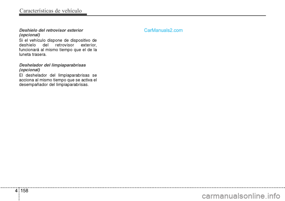 Hyundai Santa Fe 2016 Manual del propietario (in Spanish) Características de vehículo
158 4
Deshielo del retrovisor exterior
(opcional)
Si el vehículo dispone de dispositivo de
deshielo del retrovisor exterior,
funcionará al mismo tiempo que el de la
lun Hyundai Santa Fe 2016 Manual del propietario (in Spanish) Características de vehículo
158 4
Deshielo del retrovisor exterior
(opcional)
Si el vehículo dispone de dispositivo de
deshielo del retrovisor exterior,
funcionará al mismo tiempo que el de la
lun