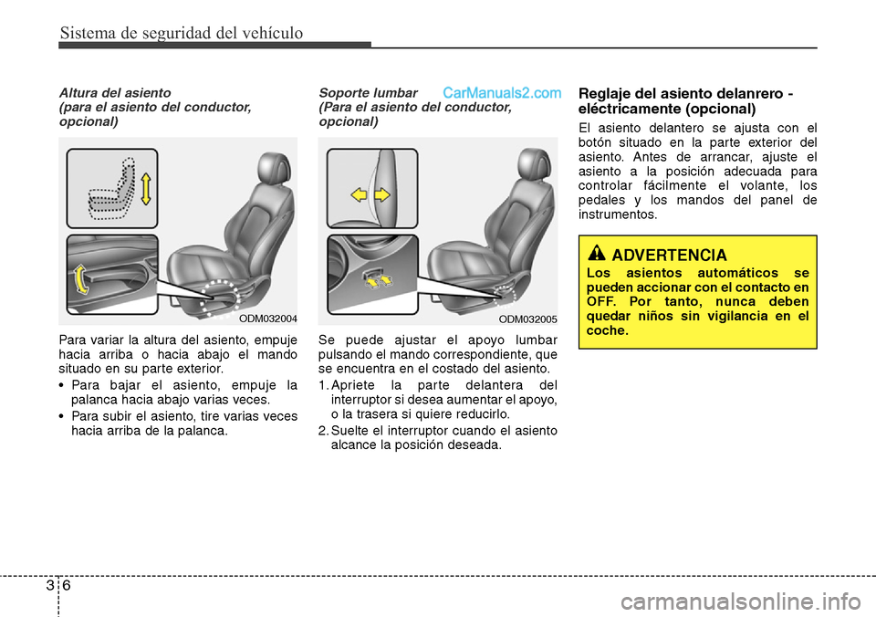 Hyundai Santa Fe 2016 Manual del propietario (in Spanish) Sistema de seguridad del vehículo
6 3
Altura del asiento
(para el asiento del conductor,
opcional)
Para variar la altura del asiento, empuje
hacia arriba o hacia abajo el mando
situado en su parte e Hyundai Santa Fe 2016 Manual del propietario (in Spanish) Sistema de seguridad del vehículo
6 3
Altura del asiento
(para el asiento del conductor,
opcional)
Para variar la altura del asiento, empuje
hacia arriba o hacia abajo el mando
situado en su parte e