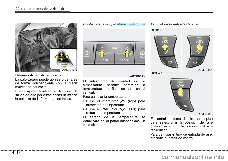 Hyundai Santa Fe 2016 Manual del propietario (in Spanish) Características de vehículo
162 4
Difusores de aire del salpicadero
La salpicadero puede abrirse o cerrarse
de forma independiente con la rueda
moleteada horizontal.
Puede ajustar también la direcc Hyundai Santa Fe 2016 Manual del propietario (in Spanish) Características de vehículo
162 4
Difusores de aire del salpicadero
La salpicadero puede abrirse o cerrarse
de forma independiente con la rueda
moleteada horizontal.
Puede ajustar también la direcc