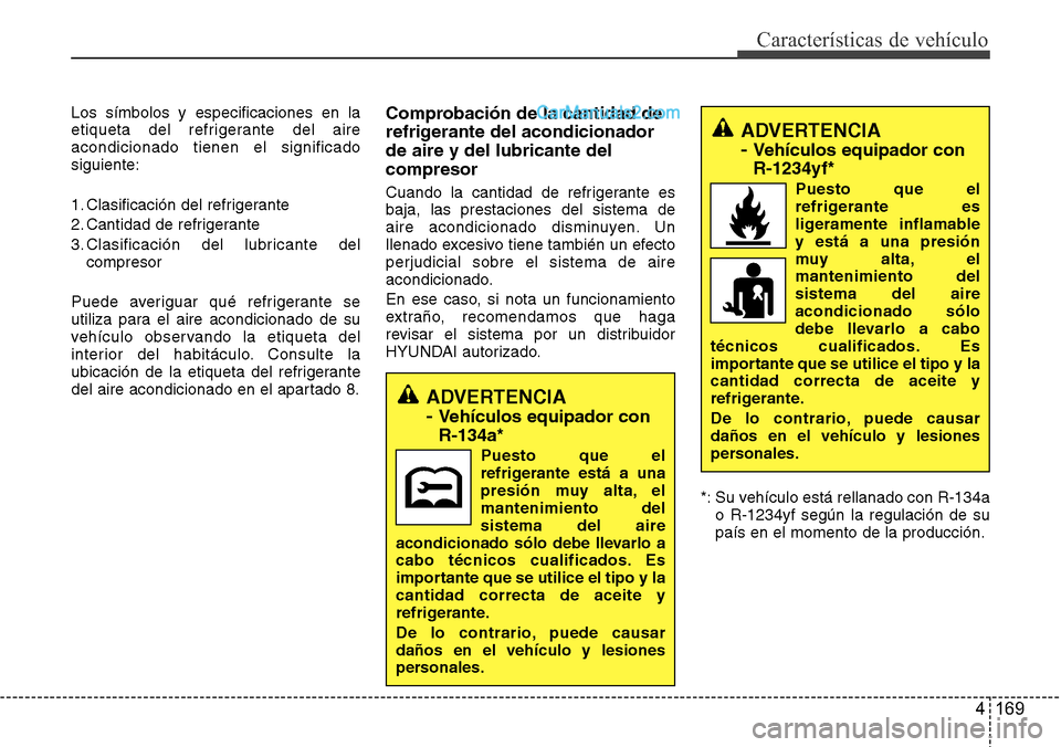 Hyundai Santa Fe 2016 Manual del propietario (in Spanish) 4 169
Características de vehículo
Los símbolos y especificaciones en la
etiqueta del refrigerante del aire
acondicionado tienen el significado
siguiente:
1. Clasificación del refrigerante
2. Canti Hyundai Santa Fe 2016 Manual del propietario (in Spanish) 4 169
Características de vehículo
Los símbolos y especificaciones en la
etiqueta del refrigerante del aire
acondicionado tienen el significado
siguiente:
1. Clasificación del refrigerante
2. Canti