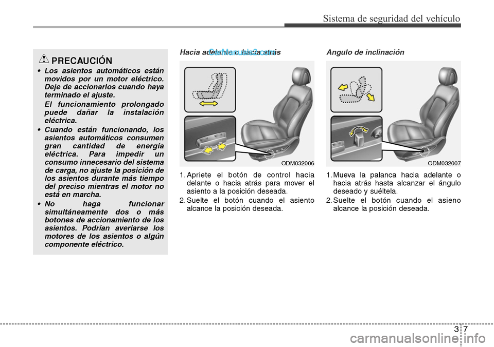 Hyundai Santa Fe 2016 Manual del propietario (in Spanish) 37
Sistema de seguridad del vehículo
Hacia adelante o hacia atrás
1. Apriete el botón de control hacia
delante o hacia atrás para mover el
asiento a la posición deseada.
2. Suelte el botón cuand Hyundai Santa Fe 2016 Manual del propietario (in Spanish) 37
Sistema de seguridad del vehículo
Hacia adelante o hacia atrás
1. Apriete el botón de control hacia
delante o hacia atrás para mover el
asiento a la posición deseada.
2. Suelte el botón cuand