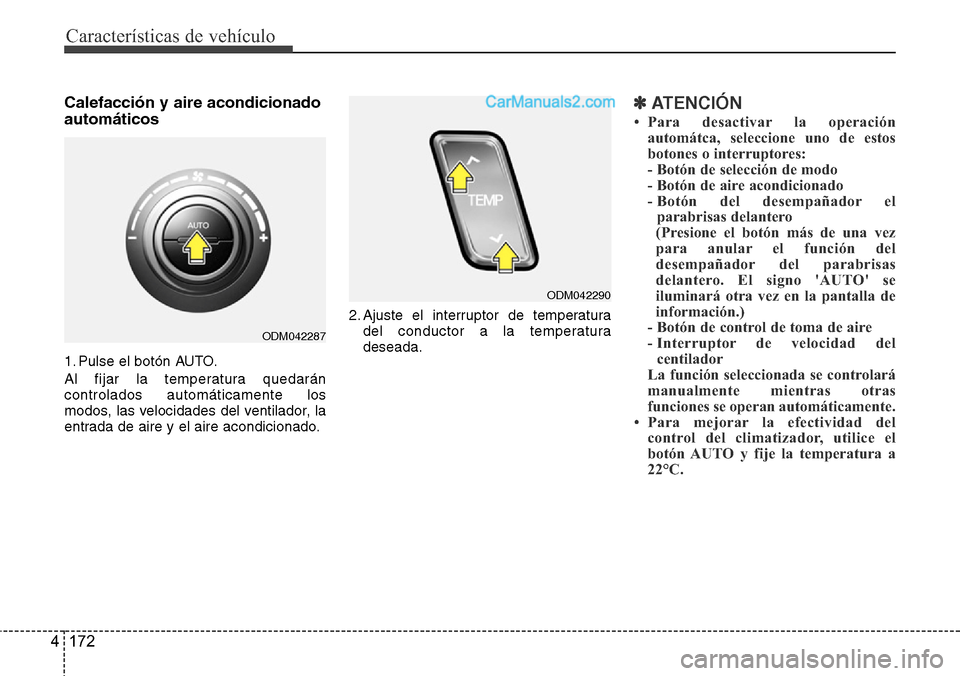 Hyundai Santa Fe 2016 Manual del propietario (in Spanish) Características de vehículo
172 4
Calefacción y aire acondicionado
automáticos
1. Pulse el botón AUTO.
Al fijar la temperatura quedarán
controlados automáticamente los
modos, las velocidades de Hyundai Santa Fe 2016 Manual del propietario (in Spanish) Características de vehículo
172 4
Calefacción y aire acondicionado
automáticos
1. Pulse el botón AUTO.
Al fijar la temperatura quedarán
controlados automáticamente los
modos, las velocidades de