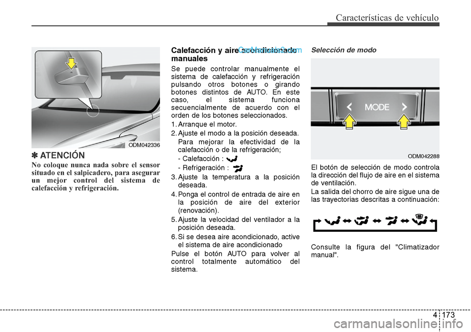 Hyundai Santa Fe 2016 Manual del propietario (in Spanish) 4 173
Características de vehículo
✽ATENCIÓN
No coloque nunca nada sobre el sensor
situado en el salpicadero, para asegurar
un mejor control del sistema de
calefacción y refrigeración.
Calefac Hyundai Santa Fe 2016 Manual del propietario (in Spanish) 4 173
Características de vehículo
✽ATENCIÓN
No coloque nunca nada sobre el sensor
situado en el salpicadero, para asegurar
un mejor control del sistema de
calefacción y refrigeración.
Calefac