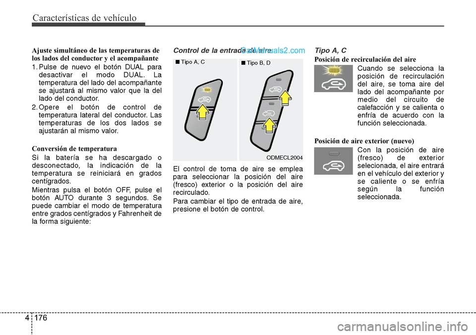 Hyundai Santa Fe 2016 Manual del propietario (in Spanish) Características de vehículo
176 4
Ajuste simultáneo de las temperaturas de
los lados del conductor y el acompañante
1. Pulse de nuevo el botón DUAL para
desactivar el modo DUAL. La
temperatura de Hyundai Santa Fe 2016 Manual del propietario (in Spanish) Características de vehículo
176 4
Ajuste simultáneo de las temperaturas de
los lados del conductor y el acompañante
1. Pulse de nuevo el botón DUAL para
desactivar el modo DUAL. La
temperatura de