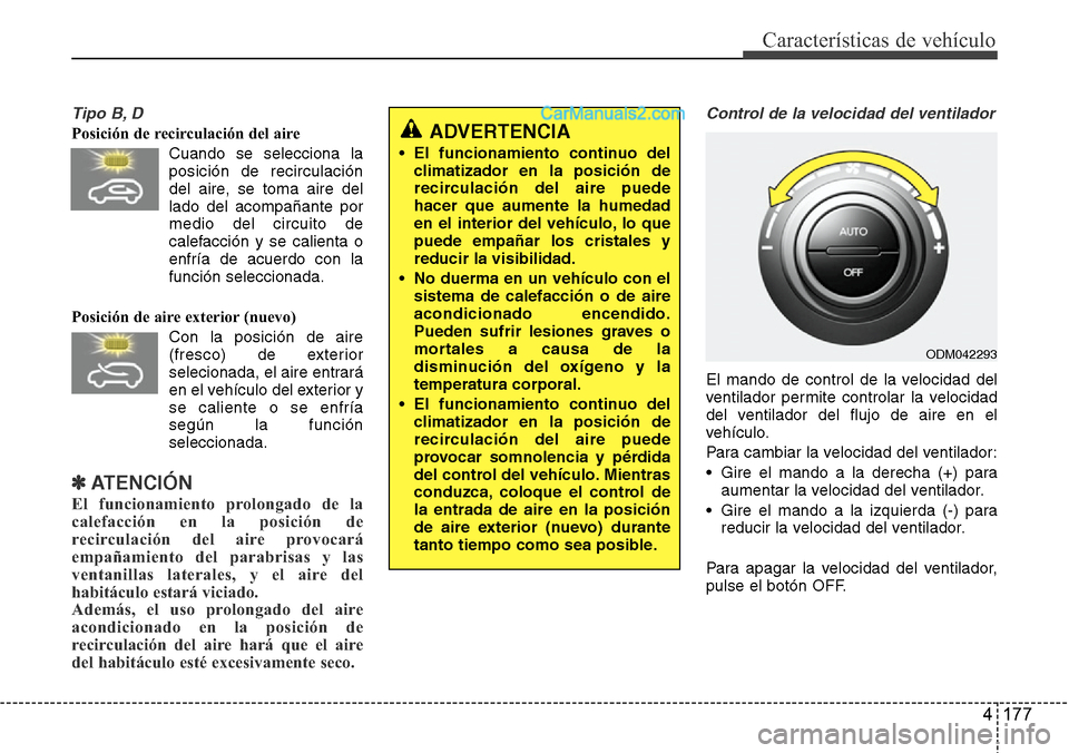 Hyundai Santa Fe 2016 Manual del propietario (in Spanish) 4 177
Características de vehículo
Tipo B, D
Posición de recirculación del aire
Cuando se selecciona la
posición de recirculación
del aire, se toma aire del
lado del acompañante por
medio del ci Hyundai Santa Fe 2016 Manual del propietario (in Spanish) 4 177
Características de vehículo
Tipo B, D
Posición de recirculación del aire
Cuando se selecciona la
posición de recirculación
del aire, se toma aire del
lado del acompañante por
medio del ci
