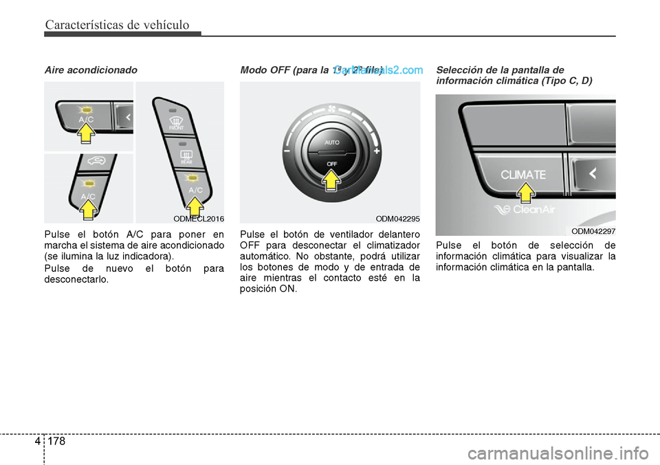 Hyundai Santa Fe 2016 Manual del propietario (in Spanish) Características de vehículo
178 4
Aire acondicionado
Pulse el botón A/C para poner en
marcha el sistema de aire acondicionado
(se ilumina la luz indicadora).
Pulse de nuevo el botón para
desconect Hyundai Santa Fe 2016 Manual del propietario (in Spanish) Características de vehículo
178 4
Aire acondicionado
Pulse el botón A/C para poner en
marcha el sistema de aire acondicionado
(se ilumina la luz indicadora).
Pulse de nuevo el botón para
desconect