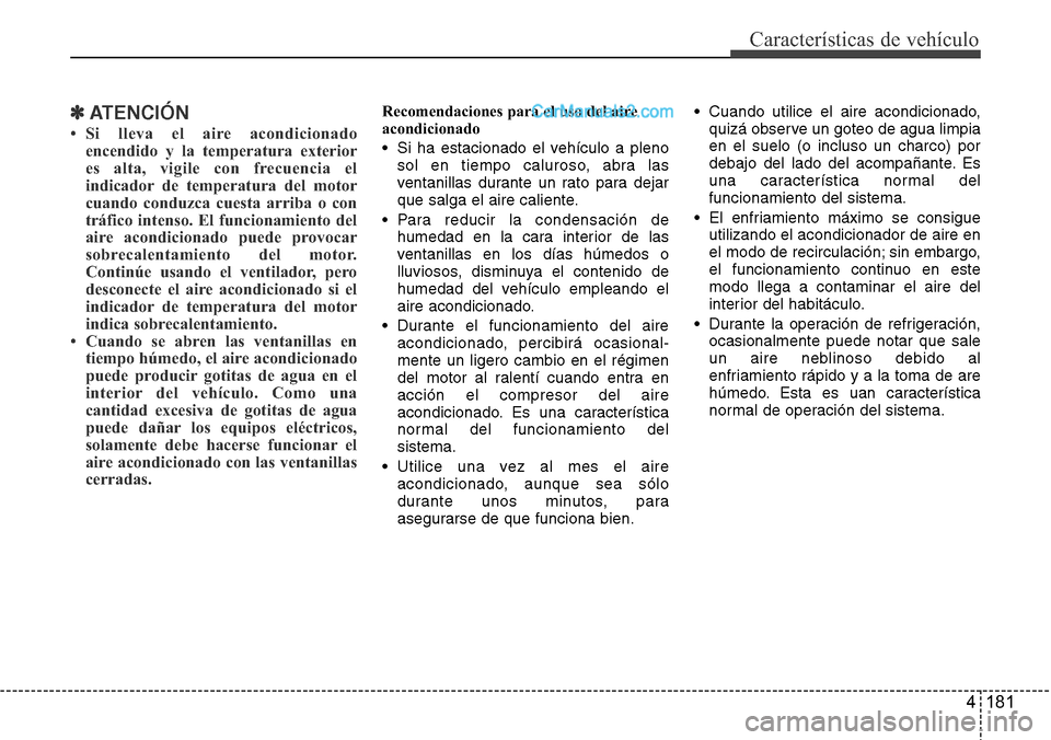 Hyundai Santa Fe 2016 Manual del propietario (in Spanish) 4 181
Características de vehículo
✽ATENCIÓN
• Si lleva el aire acondicionado
encendido y la temperatura exterior
es alta, vigile con frecuencia el
indicador de temperatura del motor
cuando cond Hyundai Santa Fe 2016 Manual del propietario (in Spanish) 4 181
Características de vehículo
✽ATENCIÓN
• Si lleva el aire acondicionado
encendido y la temperatura exterior
es alta, vigile con frecuencia el
indicador de temperatura del motor
cuando cond