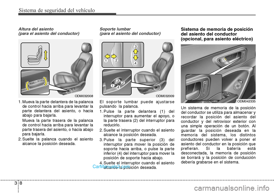 Hyundai Santa Fe 2016 Manual del propietario (in Spanish) Sistema de seguridad del vehículo
8 3
Altura del asiento
(para el asiento del conductor)
1. Mueva la parte delantera de la palanca
de control hacia arriba para levantar la
parte delantera del asiento Hyundai Santa Fe 2016 Manual del propietario (in Spanish) Sistema de seguridad del vehículo
8 3
Altura del asiento
(para el asiento del conductor)
1. Mueva la parte delantera de la palanca
de control hacia arriba para levantar la
parte delantera del asiento