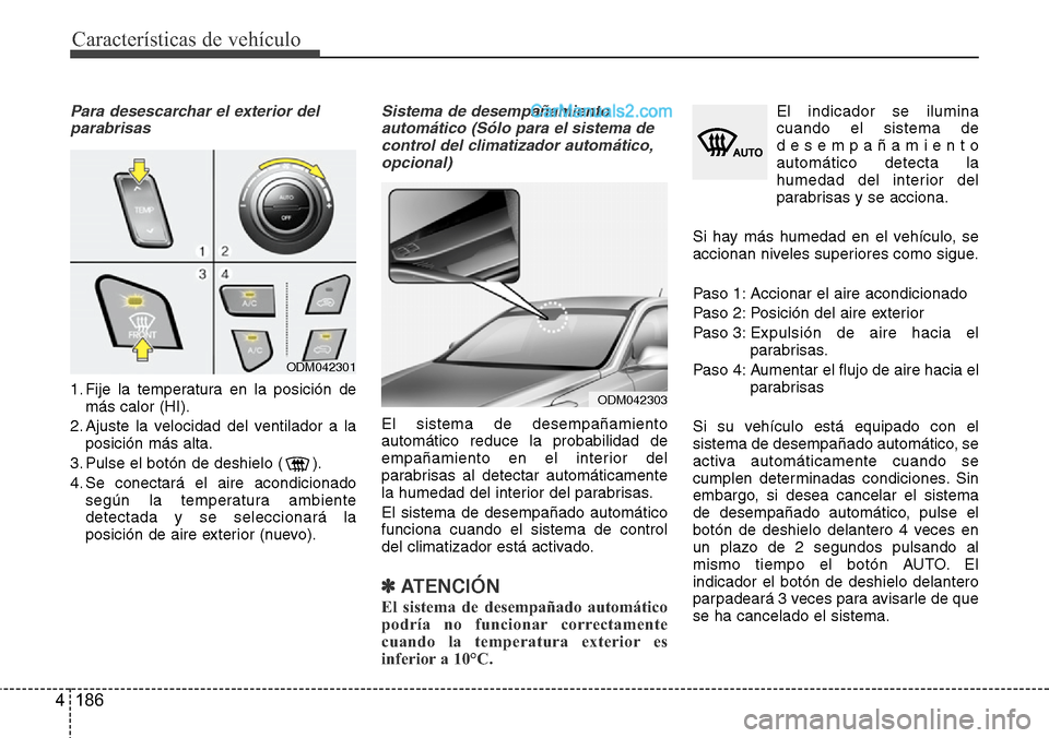 Hyundai Santa Fe 2016 Manual del propietario (in Spanish) Características de vehículo
186 4
Para desescarchar el exterior del
parabrisas
1. Fije la temperatura en la posición de
más calor (HI).
2. Ajuste la velocidad del ventilador a la
posición más al Hyundai Santa Fe 2016 Manual del propietario (in Spanish) Características de vehículo
186 4
Para desescarchar el exterior del
parabrisas
1. Fije la temperatura en la posición de
más calor (HI).
2. Ajuste la velocidad del ventilador a la
posición más al