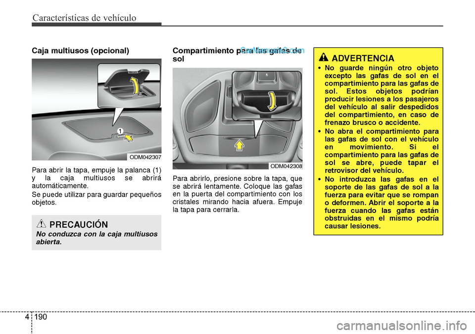 Hyundai Santa Fe 2016 Manual del propietario (in Spanish) Características de vehículo
190 4
Caja multiusos (opcional)
Para abrir la tapa, empuje la palanca (1)
y la caja multiusos se abrirá
automáticamente.
Se puede utilizar para guardar pequeños
objeto Hyundai Santa Fe 2016 Manual del propietario (in Spanish) Características de vehículo
190 4
Caja multiusos (opcional)
Para abrir la tapa, empuje la palanca (1)
y la caja multiusos se abrirá
automáticamente.
Se puede utilizar para guardar pequeños
objeto