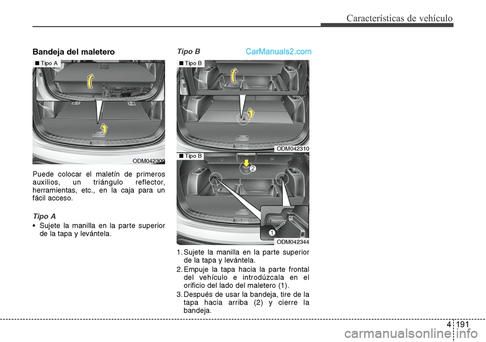 Hyundai Santa Fe 2016 Manual del propietario (in Spanish) 4 191
Características de vehículo
Bandeja del maletero
Puede colocar el maletín de primeros
auxilios, un triángulo reflector,
herramientas, etc., en la caja para un
fácil acceso.
Tipo A
• Suje Hyundai Santa Fe 2016 Manual del propietario (in Spanish) 4 191
Características de vehículo
Bandeja del maletero
Puede colocar el maletín de primeros
auxilios, un triángulo reflector,
herramientas, etc., en la caja para un
fácil acceso.
Tipo A
• Suje
