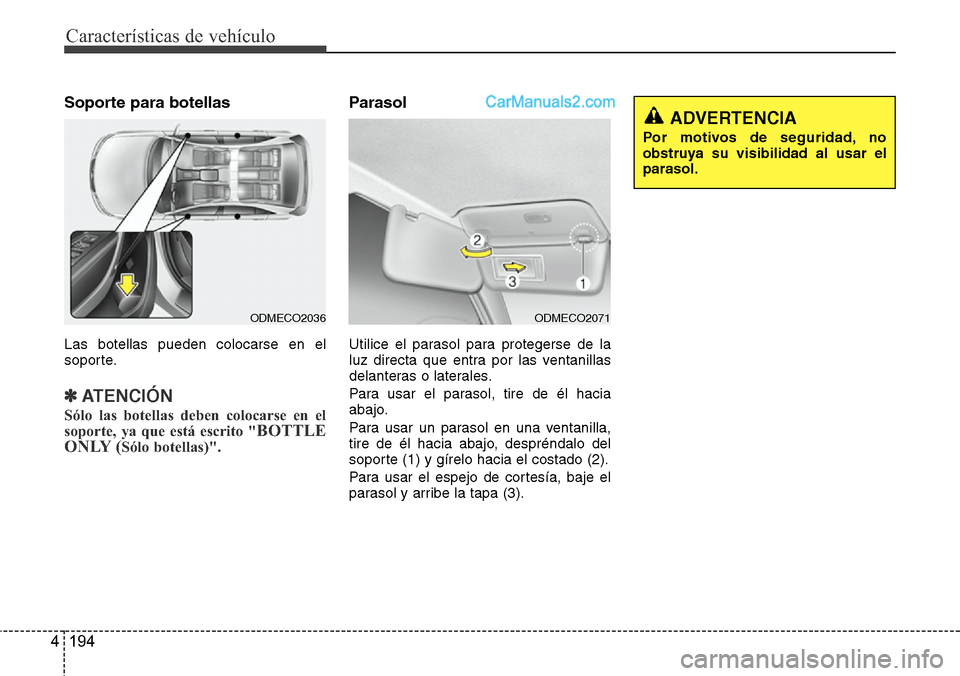 Hyundai Santa Fe 2016 Manual del propietario (in Spanish) Características de vehículo
194 4
Soporte para botellas
Las botellas pueden colocarse en el
soporte.
✽ATENCIÓN
Sólo las botellas deben colocarse en el
soporte, ya que está escrito "BOTTLE
ONLY Hyundai Santa Fe 2016 Manual del propietario (in Spanish) Características de vehículo
194 4
Soporte para botellas
Las botellas pueden colocarse en el
soporte.
✽ATENCIÓN
Sólo las botellas deben colocarse en el
soporte, ya que está escrito "BOTTLE
ONLY