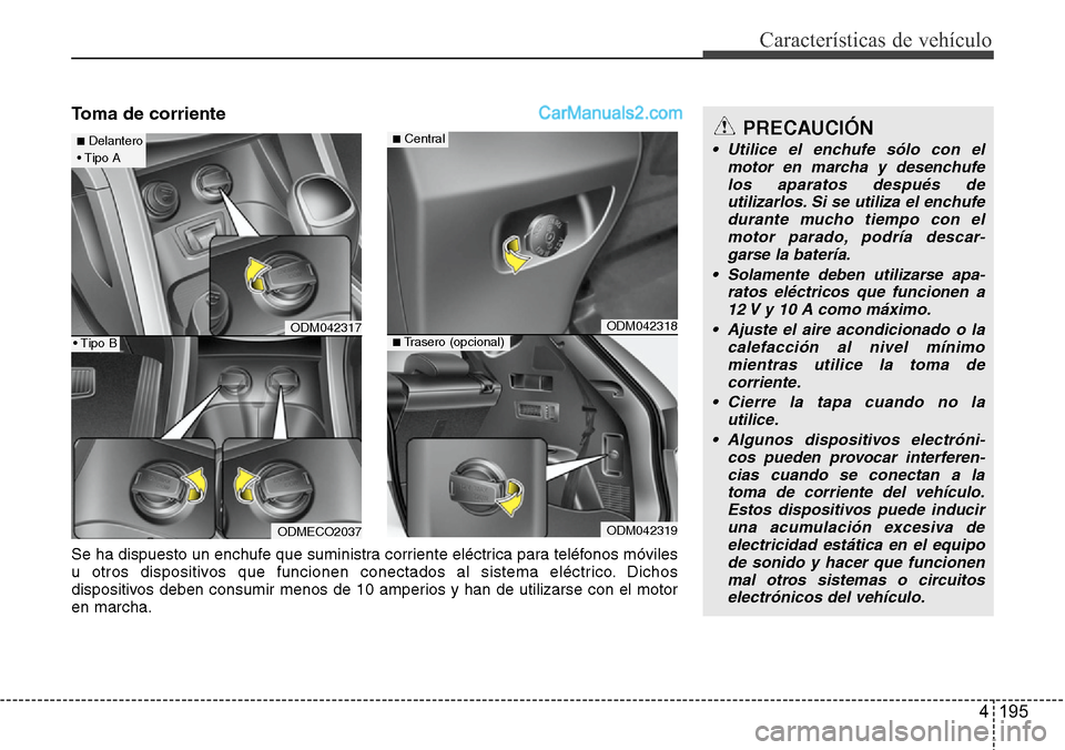 Hyundai Santa Fe 2016 Manual del propietario (in Spanish) 4 195
Características de vehículo
Toma de corriente
ODM042317
ODMECO2037
■Delantero
• Tipo A
• Tipo BODM042318
ODM042319
■Central
■Trasero (opcional)
Se ha dispuesto un enchufe que suminis Hyundai Santa Fe 2016 Manual del propietario (in Spanish) 4 195
Características de vehículo
Toma de corriente
ODM042317
ODMECO2037
■Delantero
• Tipo A
• Tipo BODM042318
ODM042319
■Central
■Trasero (opcional)
Se ha dispuesto un enchufe que suminis