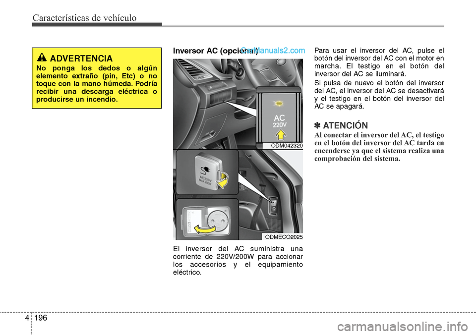 Hyundai Santa Fe 2016 Manual del propietario (in Spanish) Características de vehículo
196 4
Inversor AC (opcional)
El inversor del AC suministra una
corriente de 220V/200W para accionar
los accesorios y el equipamiento
eléctrico.Para usar el inversor del Hyundai Santa Fe 2016 Manual del propietario (in Spanish) Características de vehículo
196 4
Inversor AC (opcional)
El inversor del AC suministra una
corriente de 220V/200W para accionar
los accesorios y el equipamiento
eléctrico.Para usar el inversor del