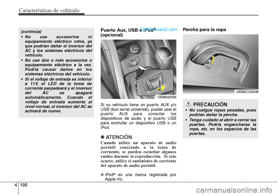 Hyundai Santa Fe 2016 Manual del propietario (in Spanish) Características de vehículo
198 4
Puerto Aux, USB e iPod®
(opcional)
Si su vehículo tiene un puerto AUX y/o
USB (bus serial universal), puede usar el
puerto AUX para conectar los
dispositivos de a Hyundai Santa Fe 2016 Manual del propietario (in Spanish) Características de vehículo
198 4
Puerto Aux, USB e iPod®
(opcional)
Si su vehículo tiene un puerto AUX y/o
USB (bus serial universal), puede usar el
puerto AUX para conectar los
dispositivos de a