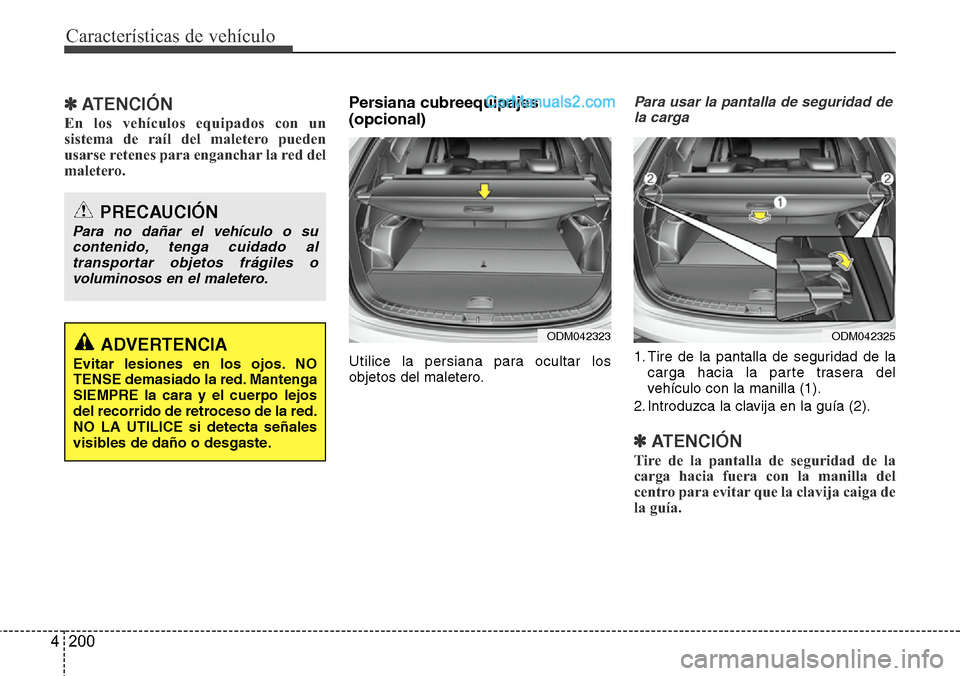 Hyundai Santa Fe 2016 Manual del propietario (in Spanish) Características de vehículo
200 4
✽ATENCIÓN
En los vehículos equipados con un
sistema de raíl del maletero pueden
usarse retenes para enganchar la red del
maletero.
Persiana cubreequipajes
(op Hyundai Santa Fe 2016 Manual del propietario (in Spanish) Características de vehículo
200 4
✽ATENCIÓN
En los vehículos equipados con un
sistema de raíl del maletero pueden
usarse retenes para enganchar la red del
maletero.
Persiana cubreequipajes
(op