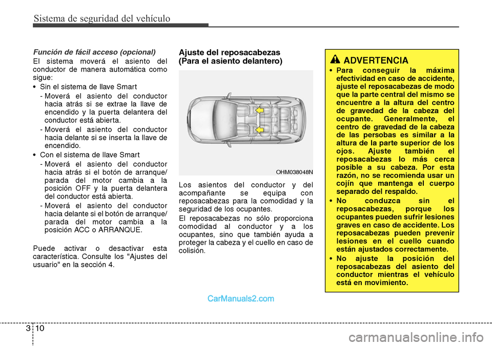 Hyundai Santa Fe 2016 Manual del propietario (in Spanish) Sistema de seguridad del vehículo
10 3
Función de fácil acceso (opcional)
El sistema moverá el asiento del
conductor de manera automática como
sigue:
• Sin el sistema de llave Smart
- Moverá e Hyundai Santa Fe 2016 Manual del propietario (in Spanish) Sistema de seguridad del vehículo
10 3
Función de fácil acceso (opcional)
El sistema moverá el asiento del
conductor de manera automática como
sigue:
• Sin el sistema de llave Smart
- Moverá e