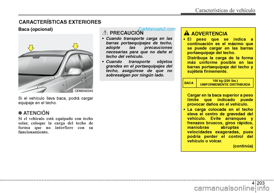 Hyundai Santa Fe 2016 Manual del propietario (in Spanish) 4 203
Características de vehículo
Baca (opcional)
Si el vehículo lleva baca, podrá cargar
equipaje en el techo.
✽ATENCIÓN
Si el vehículo está equipado con techo
solar, coloque la carga del te Hyundai Santa Fe 2016 Manual del propietario (in Spanish) 4 203
Características de vehículo
Baca (opcional)
Si el vehículo lleva baca, podrá cargar
equipaje en el techo.
✽ATENCIÓN
Si el vehículo está equipado con techo
solar, coloque la carga del te