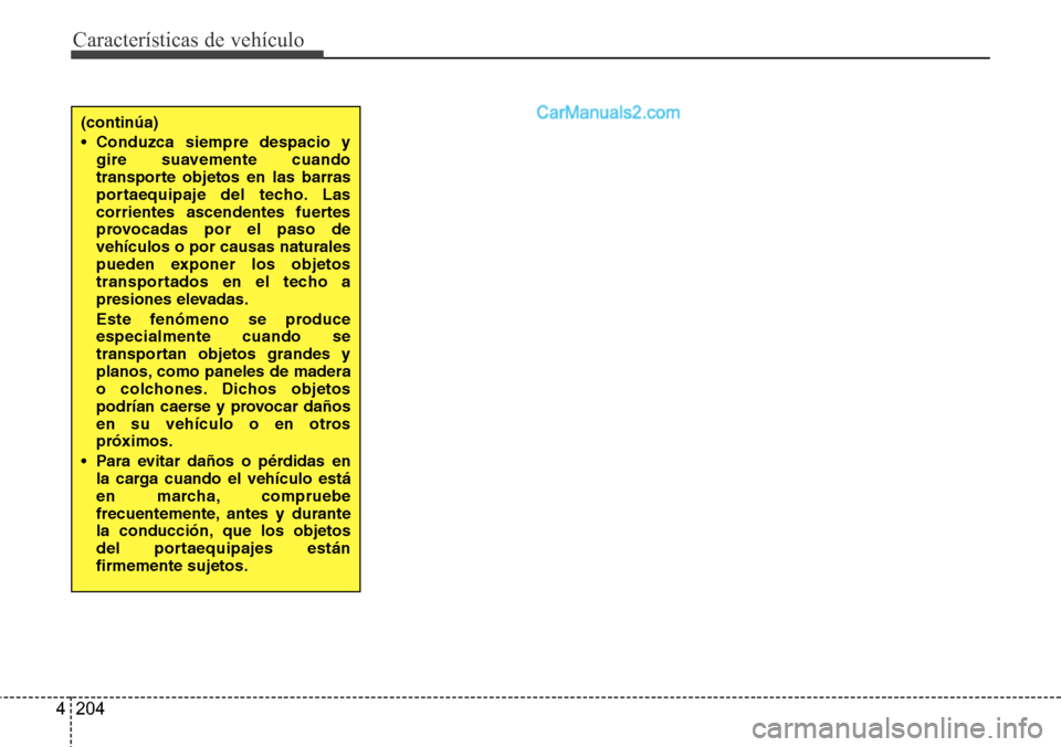 Hyundai Santa Fe 2016 Manual del propietario (in Spanish) Características de vehículo
204 4
(continúa)
• Conduzca siempre despacio y
gire suavemente cuando
transporte objetos en las barras
portaequipaje del techo. Las
corrientes ascendentes fuertes
prov Hyundai Santa Fe 2016 Manual del propietario (in Spanish) Características de vehículo
204 4
(continúa)
• Conduzca siempre despacio y
gire suavemente cuando
transporte objetos en las barras
portaequipaje del techo. Las
corrientes ascendentes fuertes
prov