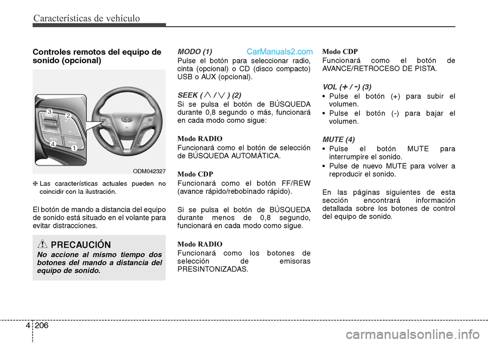 Hyundai Santa Fe 2016  Manual del propietario (in Spanish) Características de vehículo
206 4
Controles remotos del equipo de
sonido (opcional)
❈ Las características actuales pueden no
coincidir con la ilustración.
El botón de mando a distancia del equi