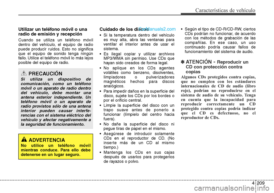 Hyundai Santa Fe 2016  Manual del propietario (in Spanish) 4209
Características de vehículo
Utilizar un teléfono móvil o una
radio de emisión y recepción
Cuando se utiliza un teléfono móvil
dentro del vehículo, el equipo de radio
puede producir ruido